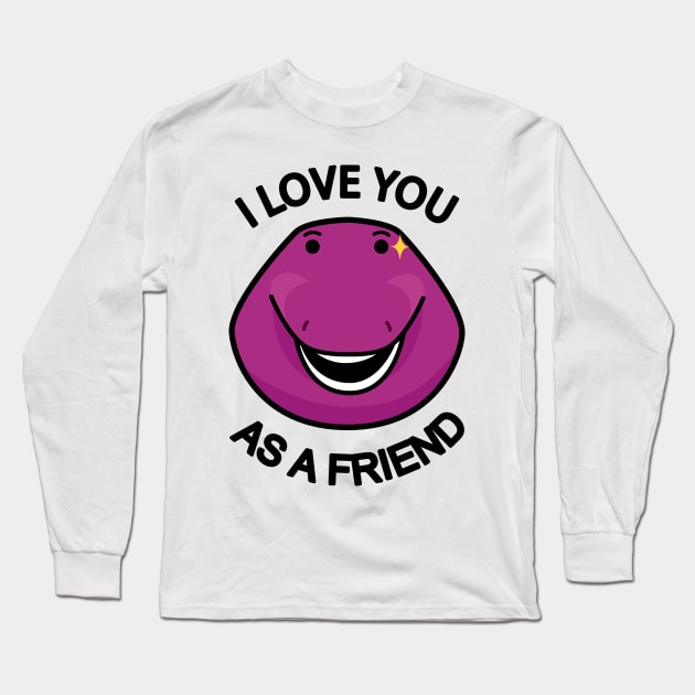 I Love You As A Friend Long Sleeve T-Shirt by baninoyartworks